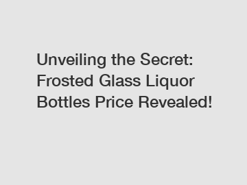 Unveiling the Secret: Frosted Glass Liquor Bottles Price Revealed!