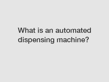 What is an automated dispensing machine?