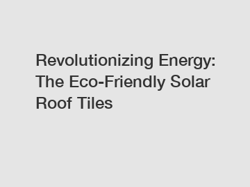 Revolutionizing Energy: The Eco-Friendly Solar Roof Tiles