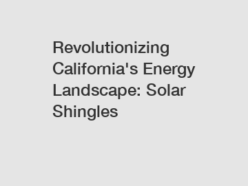 Revolutionizing California's Energy Landscape: Solar Shingles