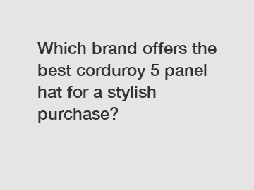 Which brand offers the best corduroy 5 panel hat for a stylish purchase?