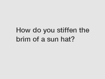 How do you stiffen the brim of a sun hat?