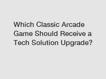 Which Classic Arcade Game Should Receive a Tech Solution Upgrade?