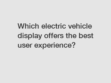 Which electric vehicle display offers the best user experience?