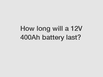 How long will a 12V 400Ah battery last?