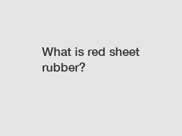 What is red sheet rubber?