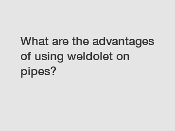 What are the advantages of using weldolet on pipes?