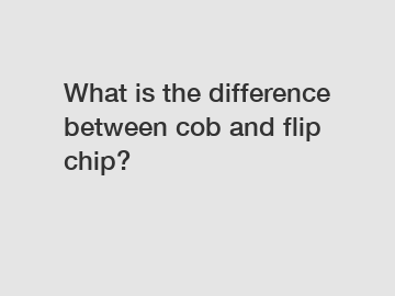 What is the difference between cob and flip chip?