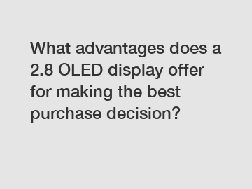 What advantages does a 2.8 OLED display offer for making the best purchase decision?