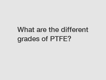What are the different grades of PTFE?
