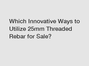 Which Innovative Ways to Utilize 25mm Threaded Rebar for Sale?