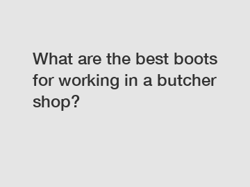 What are the best boots for working in a butcher shop?