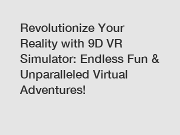 Revolutionize Your Reality with 9D VR Simulator: Endless Fun & Unparalleled Virtual Adventures!