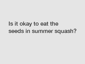 Is it okay to eat the seeds in summer squash?