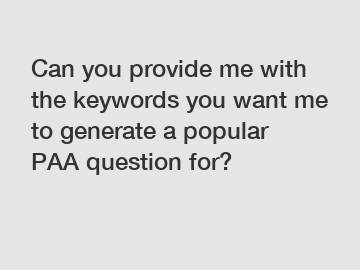 Can you provide me with the keywords you want me to generate a popular PAA question for?