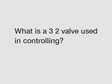 What is a 3 2 valve used in controlling?