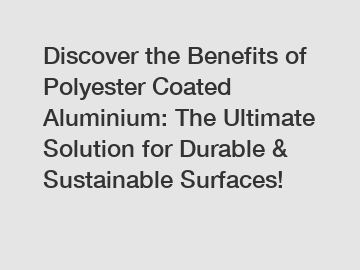 Discover the Benefits of Polyester Coated Aluminium: The Ultimate Solution for Durable & Sustainable Surfaces!