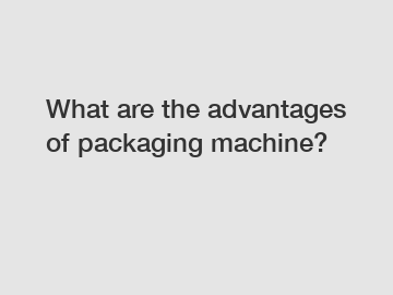 What are the advantages of packaging machine?