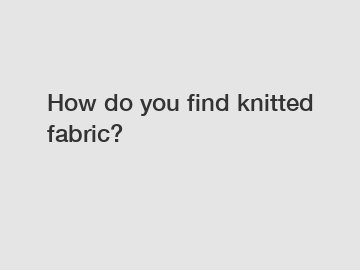 How do you find knitted fabric?