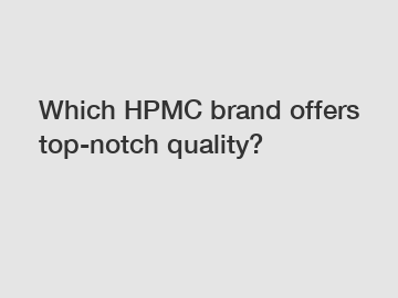 Which HPMC brand offers top-notch quality?