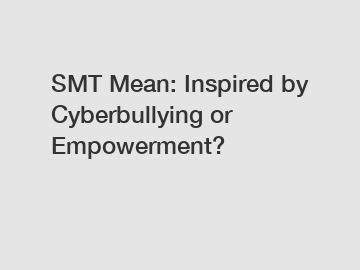 SMT Mean: Inspired by Cyberbullying or Empowerment?