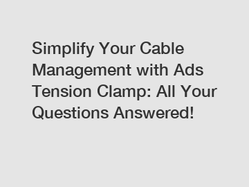 Simplify Your Cable Management with Ads Tension Clamp: All Your Questions Answered!