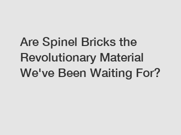 Are Spinel Bricks the Revolutionary Material We've Been Waiting For?