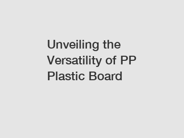 Unveiling the Versatility of PP Plastic Board