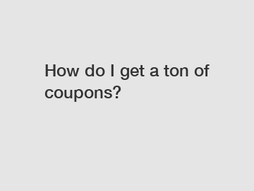 How do I get a ton of coupons?