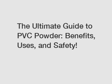 The Ultimate Guide to PVC Powder: Benefits, Uses, and Safety!