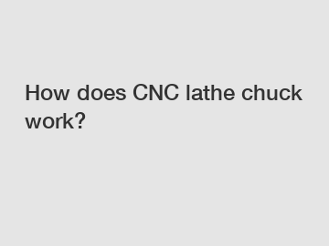 How does CNC lathe chuck work?