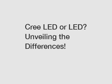 Cree LED or LED? Unveiling the Differences!