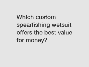 Which custom spearfishing wetsuit offers the best value for money?