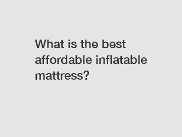 What is the best affordable inflatable mattress?