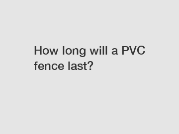 How long will a PVC fence last?