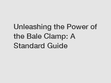 Unleashing the Power of the Bale Clamp: A Standard Guide