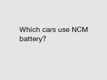 Which cars use NCM battery?