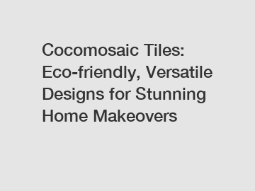 Cocomosaic Tiles: Eco-friendly, Versatile Designs for Stunning Home Makeovers