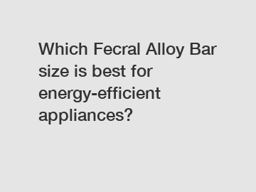 Which Fecral Alloy Bar size is best for energy-efficient appliances?