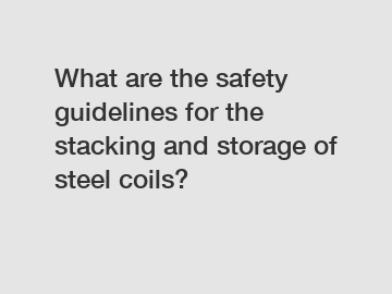 What are the safety guidelines for the stacking and storage of steel coils?