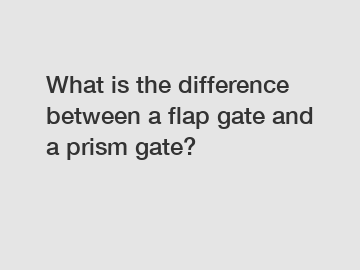 What is the difference between a flap gate and a prism gate?