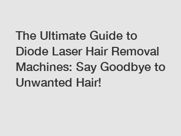 The Ultimate Guide to Diode Laser Hair Removal Machines: Say Goodbye to Unwanted Hair!