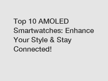 Top 10 AMOLED Smartwatches: Enhance Your Style & Stay Connected!