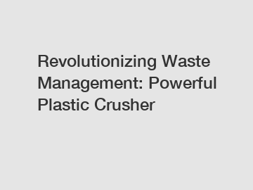 Revolutionizing Waste Management: Powerful Plastic Crusher