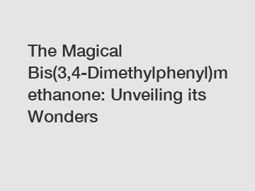 The Magical Bis(3,4-Dimethylphenyl)methanone: Unveiling its Wonders