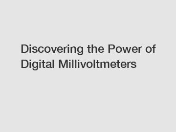 Discovering the Power of Digital Millivoltmeters