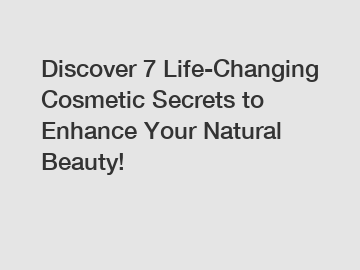 Discover 7 Life-Changing Cosmetic Secrets to Enhance Your Natural Beauty!