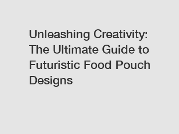 Unleashing Creativity: The Ultimate Guide to Futuristic Food Pouch Designs