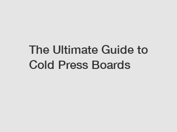 The Ultimate Guide to Cold Press Boards