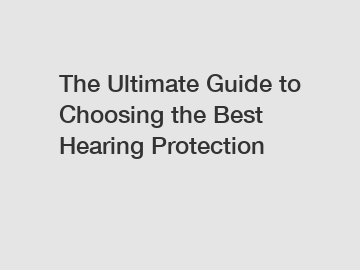 The Ultimate Guide to Choosing the Best Hearing Protection